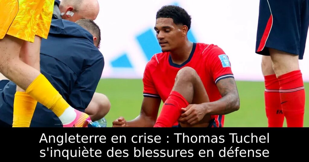Angleterre en crise : Thomas Tuchel s&rsquo;inquiète des blessures en défense