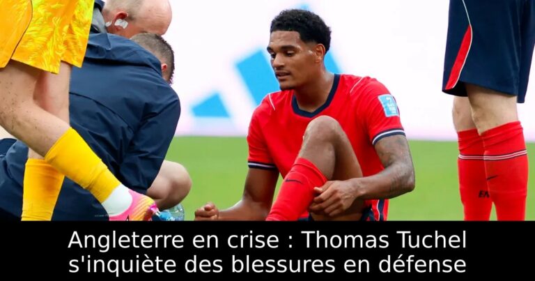 Angleterre en crise : Thomas Tuchel s'inquiète des blessures en défense