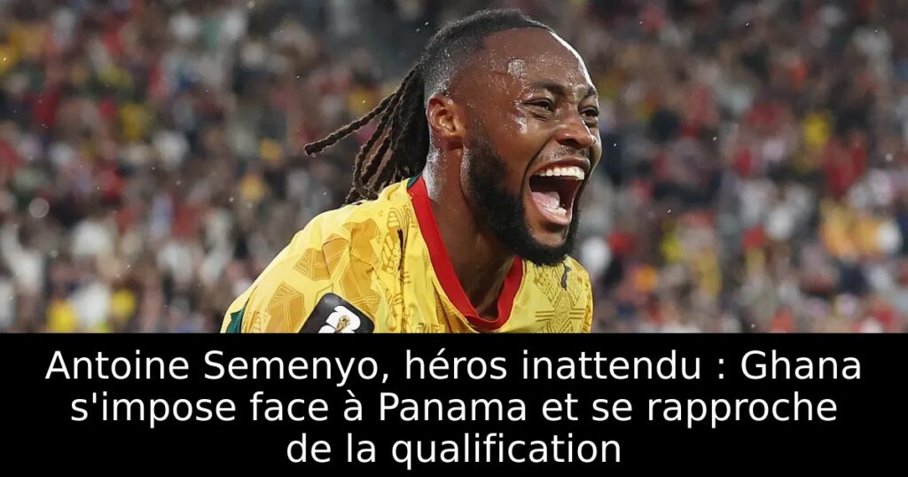 Antoine Semenyo, héros inattendu : Ghana s&rsquo;impose face à Panama et se rapproche de la qualification