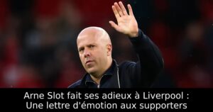 Arne Slot fait ses adieux à Liverpool : Une lettre d&rsquo;émotion aux supporters