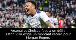 Arsenal et Chelsea face à un défi : Aston Villa exige un montant record pour Morgan Rogers
