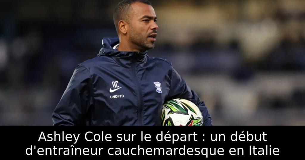 Ashley Cole sur le départ : un début d&rsquo;entraîneur cauchemardesque en Italie