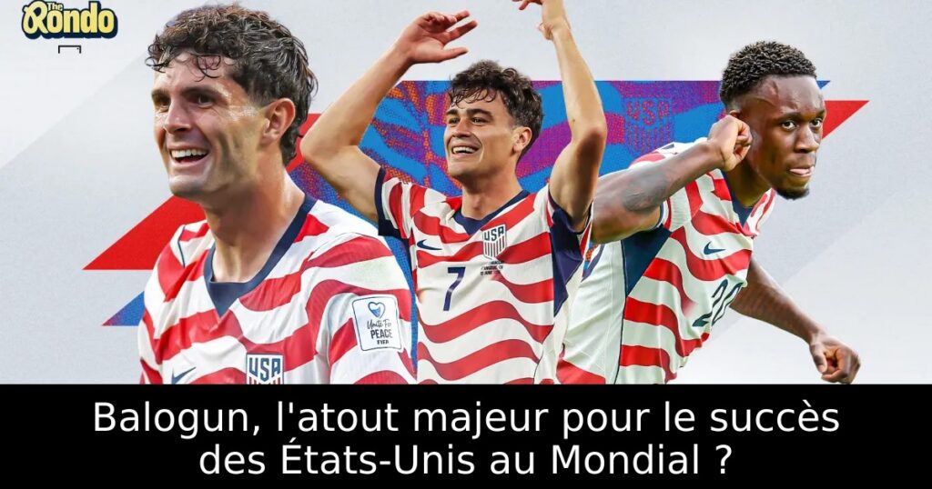 Balogun, l&rsquo;atout majeur pour le succès des États-Unis au Mondial ?