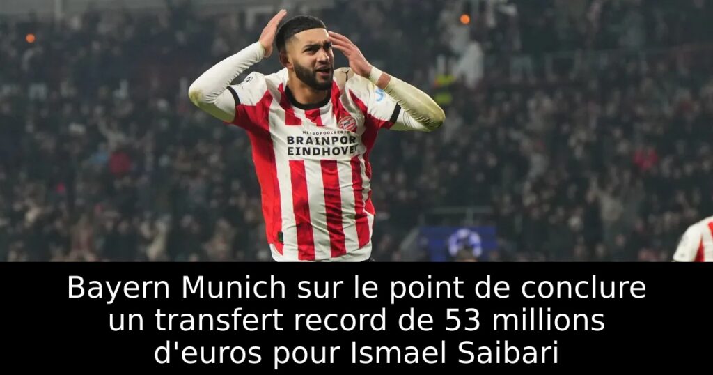 Bayern Munich sur le point de conclure un transfert record de 53 millions d&rsquo;euros pour Ismael Saibari