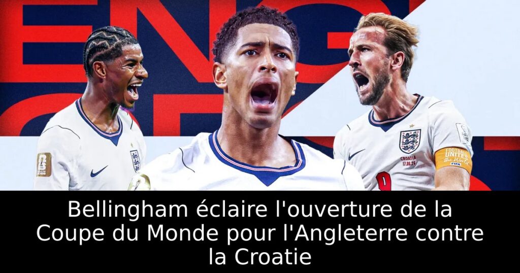Bellingham éclaire l&rsquo;ouverture de la Coupe du Monde pour l&rsquo;Angleterre contre la Croatie