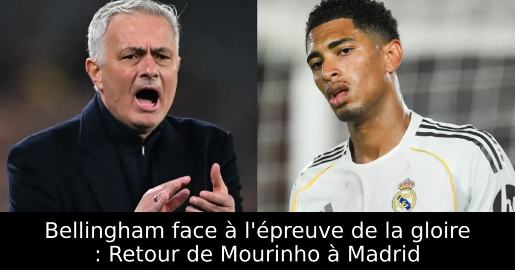 Bellingham face à l&rsquo;épreuve de la gloire : Retour de Mourinho à Madrid