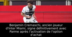 Benjamin Cremaschi, ancien joueur d&rsquo;Inter Miami, signe définitivement avec Parme après l&rsquo;activation de l&rsquo;option d&rsquo;achat