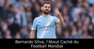 Bernardo Silva, l&rsquo;Atout Caché du Football Mondial