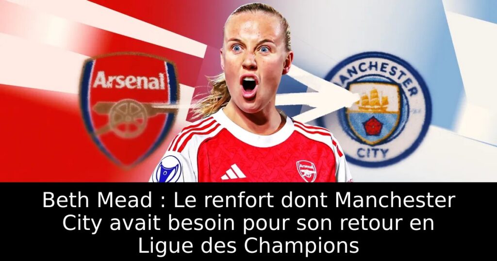 Beth Mead : Le renfort dont Manchester City avait besoin pour son retour en Ligue des Champions