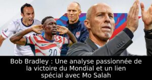 Bob Bradley : Une analyse passionnée de la victoire du Mondial et un lien spécial avec Mo Salah