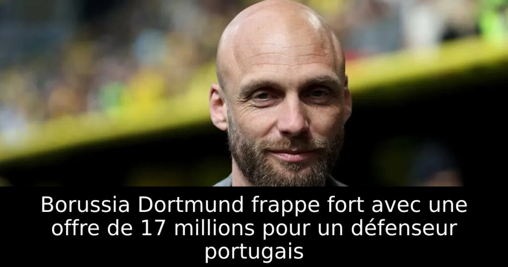 Borussia Dortmund frappe fort avec une offre de 17 millions pour un défenseur portugais