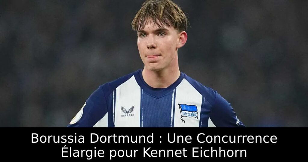 Borussia Dortmund : Une Concurrence Élargie pour Kennet Eichhorn