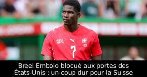 Breel Embolo bloqué aux portes des États-Unis : un coup dur pour la Suisse