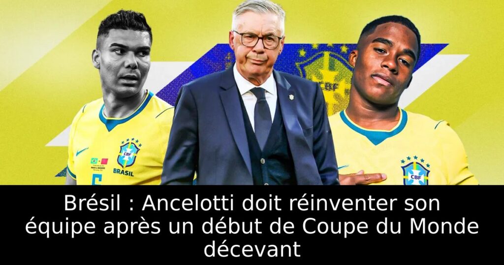 Brésil : Ancelotti doit réinventer son équipe après un début de Coupe du Monde décevant