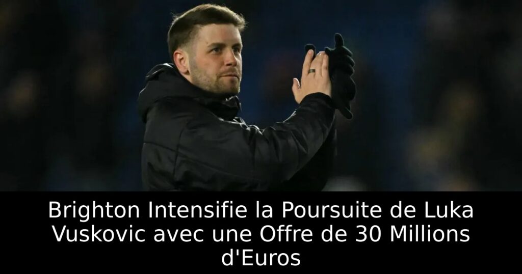 Brighton Intensifie la Poursuite de Luka Vuskovic avec une Offre de 30 Millions d&rsquo;Euros