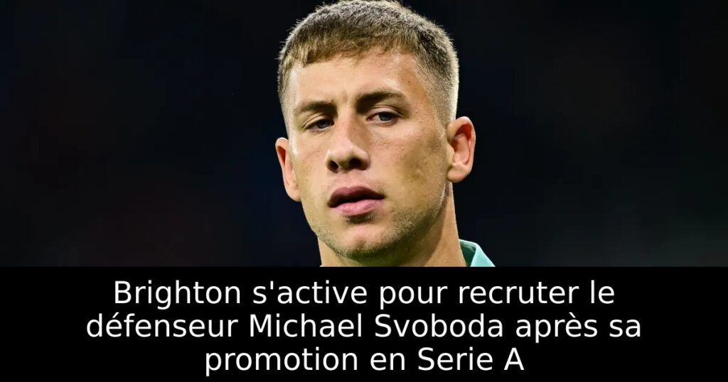 Brighton s&rsquo;active pour recruter le défenseur Michael Svoboda après sa promotion en Serie A
