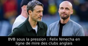 BVB sous la pression : Felix Nmecha en ligne de mire des clubs anglais