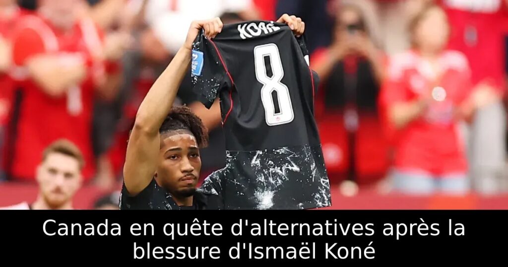 Canada en quête d&rsquo;alternatives après la blessure d&rsquo;Ismaël Koné