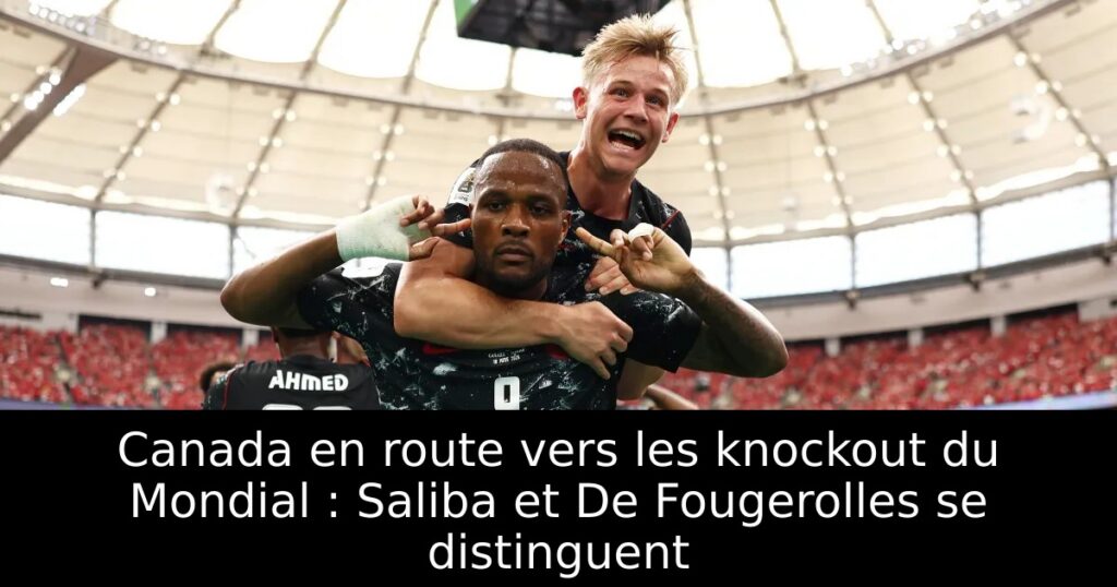 Canada en route vers les knockout du Mondial : Saliba et De Fougerolles se distinguent