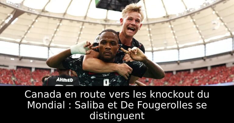Canada en route vers les knockout du Mondial : Saliba et De Fougerolles se distinguent
