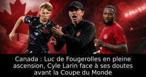 Canada : Luc de Fougerolles en pleine ascension, Cyle Larin face à ses doutes avant la Coupe du Monde