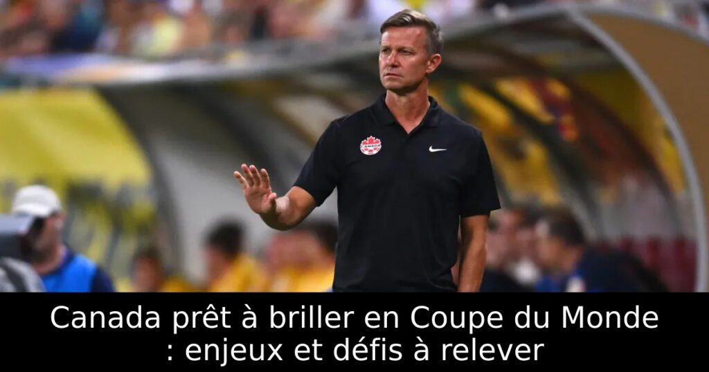 Canada prêt à briller en Coupe du Monde : enjeux et défis à relever