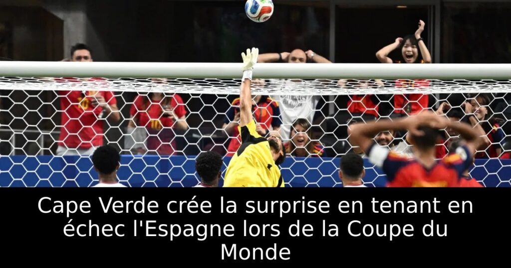 Cape Verde crée la surprise en tenant en échec l&rsquo;Espagne lors de la Coupe du Monde