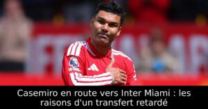 Casemiro en route vers Inter Miami : les raisons d&rsquo;un transfert retardé