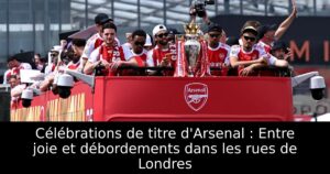 Célébrations de titre d&rsquo;Arsenal : Entre joie et débordements dans les rues de Londres