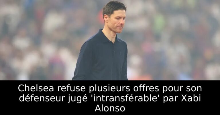 Chelsea refuse plusieurs offres pour son défenseur jugé 'intransférable' par Xabi Alonso
