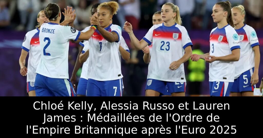 Chloé Kelly, Alessia Russo et Lauren James : Médaillées de l&rsquo;Ordre de l&rsquo;Empire Britannique après l&rsquo;Euro 2025