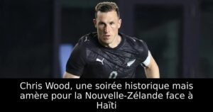 Chris Wood, une soirée historique mais amère pour la Nouvelle-Zélande face à Haïti