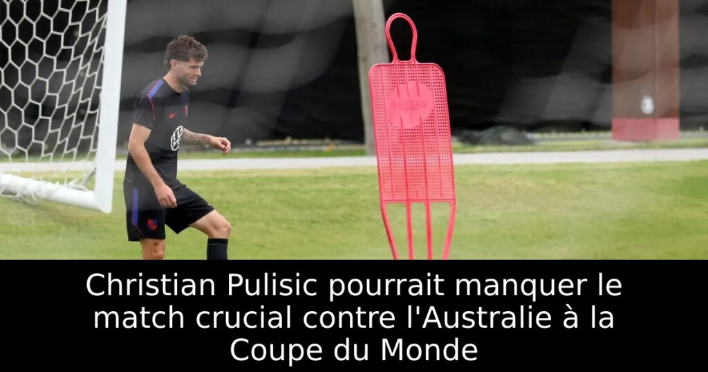 Christian Pulisic pourrait manquer le match crucial contre l&rsquo;Australie à la Coupe du Monde