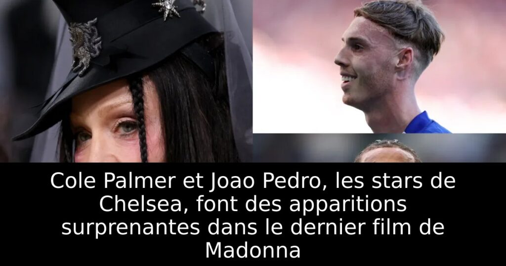 Cole Palmer et Joao Pedro, les stars de Chelsea, font des apparitions surprenantes dans le dernier film de Madonna
