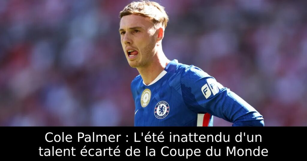 Cole Palmer : L&rsquo;été inattendu d&rsquo;un talent écarté de la Coupe du Monde