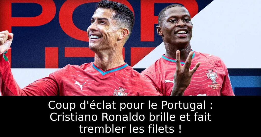 Coup d&rsquo;éclat pour le Portugal : Cristiano Ronaldo brille et fait trembler les filets !