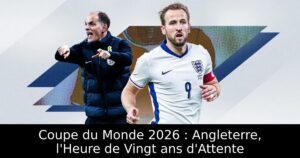 Coupe du Monde 2026 : Angleterre, l&rsquo;Heure de Vingt ans d&rsquo;Attente