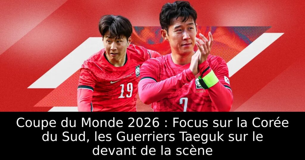Coupe du Monde 2026 : Focus sur la Corée du Sud, les Guerriers Taeguk sur le devant de la scène
