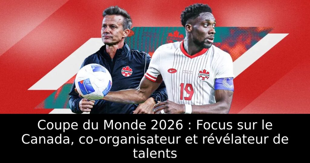 Coupe du Monde 2026 : Focus sur le Canada, co-organisateur et révélateur de talents