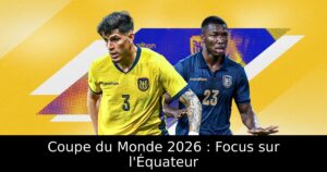 Coupe du Monde 2026 : Focus sur l&rsquo;Équateur