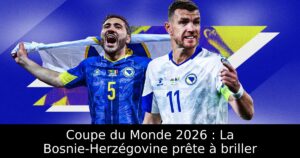 Coupe du Monde 2026 : La Bosnie-Herzégovine prête à briller