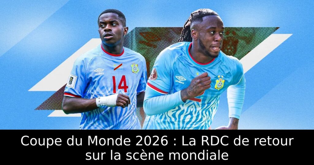Coupe du Monde 2026 : La RDC de retour sur la scène mondiale