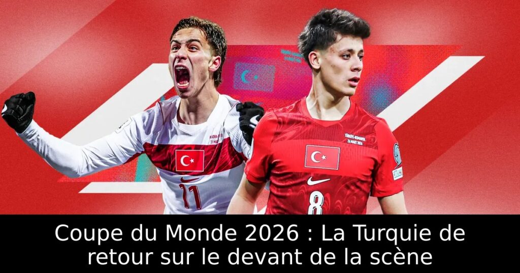 Coupe du Monde 2026 : La Turquie de retour sur le devant de la scène