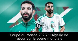 Coupe du Monde 2026 : l&rsquo;Algérie de retour sur la scène mondiale