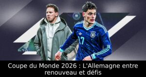 Coupe du Monde 2026 : L&rsquo;Allemagne entre renouveau et défis