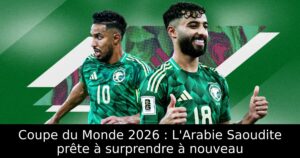 Coupe du Monde 2026 : L&rsquo;Arabie Saoudite prête à surprendre à nouveau