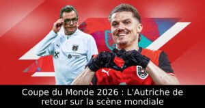 Coupe du Monde 2026 : L&rsquo;Autriche de retour sur la scène mondiale