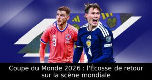 Coupe du Monde 2026 : l&rsquo;Écosse de retour sur la scène mondiale