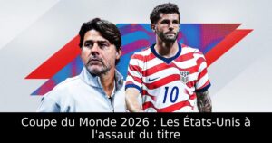 Coupe du Monde 2026 : Les États-Unis à l&rsquo;assaut du titre