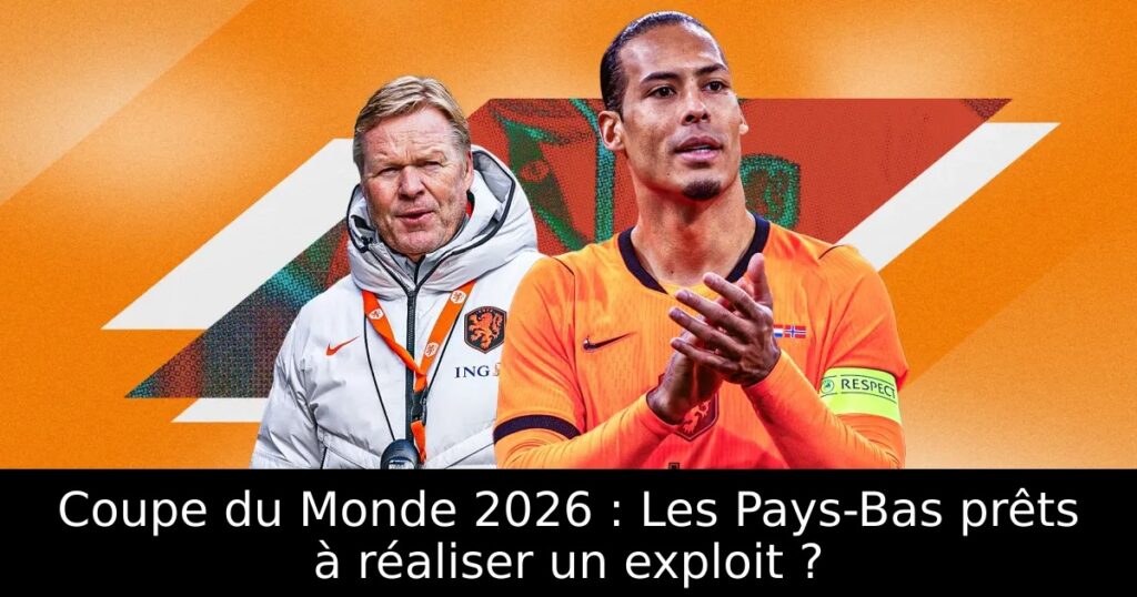Coupe du Monde 2026 : Les Pays-Bas prêts à réaliser un exploit ?